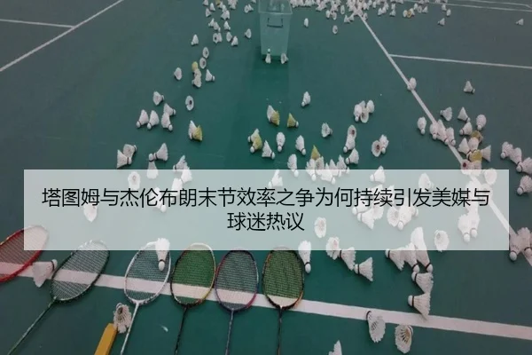 塔图姆与杰伦布朗末节效率之争为何持续引发美媒与球迷热议