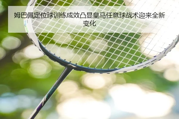姆巴佩定位球训练成效凸显皇马任意球战术迎来全新变化
